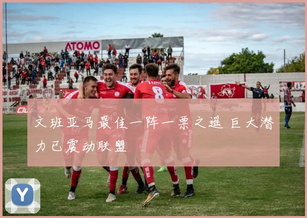 文班亚马最佳一阵一票之遥 巨大潜力已震动联盟