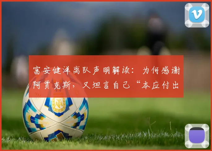 富安健洋离队声明解读:为何感谢阿贾克斯,又坦言自己“本应付出更多”?