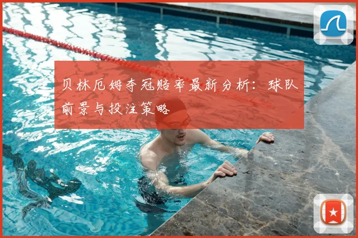 贝林厄姆夺冠赔率最新分析:球队前景与投注策略